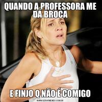 QUANDO A PROFESSORA ME DÁ BROCAE FINJO Q NÃO É COMIGO