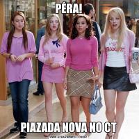 PÉRA!PIAZADA NOVA NO CT