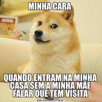 MINHA CARA QUANDO ENTRAM NA MINHA CASA SEM A MINHA MÃE FALAR QUE TEM VISITA