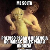 ME SOLTA PRECISO PEGAR A URGÊNCIA NO JARBAS DOLES PARA A ANDRÉIA 
