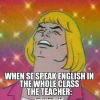 WHEN SE SPEAK ENGLISH IN THE WHOLE CLASS
THE TEACHER: