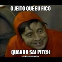 O JEITO QUE EU FICOQUANDO SAI PITCH