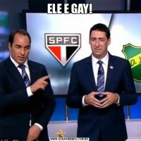 ELE E GAY!