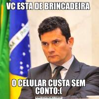VC ESTA DE BRINCADEIRA O CELULAR CUSTA SEM CONTO:(