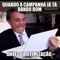 QUANDO A CAMPANHA JÁ TÁ DANDO BOMANTES DA OTIMIZAÇÃO.