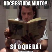 VOCÊ ESTUDA MUITO?SÓ O QUE DÁ !