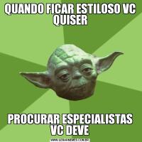 QUANDO FICAR ESTILOSO VC QUISERPROCURAR ESPECIALISTAS VC DEVE