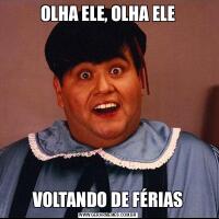 OLHA ELE, OLHA ELEVOLTANDO DE FÉRIAS