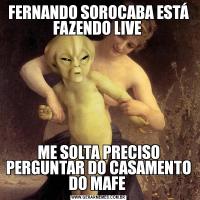 FERNANDO SOROCABA ESTÁ FAZENDO LIVE ME SOLTA PRECISO PERGUNTAR DO CASAMENTO DO MAFE 