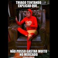 THIAGO TENTANDO EXPLICAR QUE...NÃO POSSO GASTAR MUITO NO MERCADO