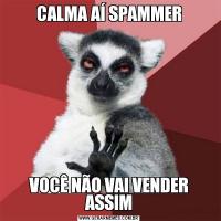 CALMA AÍ SPAMMERVOCÊ NÃO VAI VENDER ASSIM