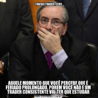 @RAFAELTRADER_ZEROAQUELE MOMENTO QUE VOCÊ PERCEBE QUE É FERIADO PROLONGADO, PORÉM VOCÊ NÃO É UM TRADER CONSISTENTE VAI TER QUE ESTUDAR