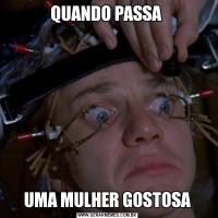 QUANDO PASSA UMA MULHER GOSTOSA