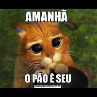 AMANHÃ O PÃO É SEU