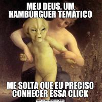 MEU DEUS, UM HAMBÚRGUER TEMÁTICOME SOLTA QUE EU PRECISO CONHECER ESSA CLICK