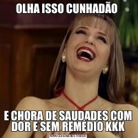 OLHA ISSO CUNHADÃO E CHORA DE SAUDADES COM DOR E SEM REMÉDIO KKK