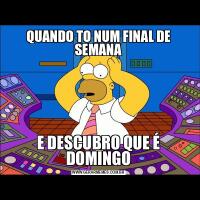 QUANDO TO NUM FINAL DE SEMANAE DESCUBRO QUE É DOMINGO