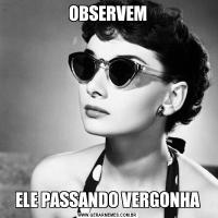 OBSERVEMELE PASSANDO VERGONHA