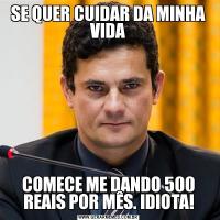 SE QUER CUIDAR DA MINHA VIDACOMECE ME DANDO 500 REAIS POR MÊS. IDIOTA!