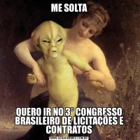 ME SOLTAQUERO IR NO 3° CONGRESSO BRASILEIRO DE LICITAÇÕES E CONTRATOS