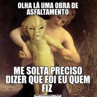OLHA LÁ UMA OBRA DE ASFALTAMENTOME SOLTA PRECISO DIZER QUE FOI EU QUEM FIZ 