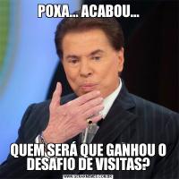 POXA... ACABOU...QUEM SERÁ QUE GANHOU O DESAFIO DE VISITAS?
