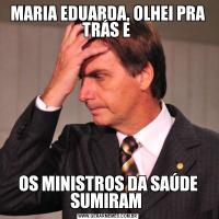 MARIA EDUARDA, OLHEI PRA TRÁS E OS MINISTROS DA SAÚDE SUMIRAM 