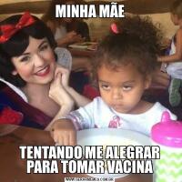MINHA MÃETENTANDO ME ALEGRAR PARA TOMAR VACINA