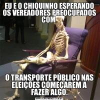 EU E O CHIQUINHO ESPERANDO OS VEREADORES PREOCUPADOS COM O TRANSPORTE PÚBLICO NAS ELEIÇÕES COMEÇAREM A FAZER ALGO.