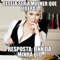 DESEJA SER A MULHER QUE LIDERA?RESPOSTA: LINK DA MINHA BIO