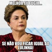 MELHOR EU FUGIR...SE NÃO VOU FICAR IGUAL AO LULINHA!