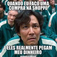 QUANDO EU FAÇO UMA COMPRA NA SHOPPEE ELES REALMENTE PEGAM MEU DINHEIRO