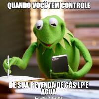 QUANDO VOCÊ TEM CONTROLEDE SUA REVENDA DE GÁS LP E ÁGUA