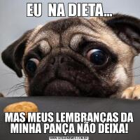 EU  NA DIETA...MAS MEUS LEMBRANÇAS DA MINHA PANÇA NÃO DEIXA!