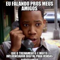 EU FALANDO PROS MEUS AMIGOSQUE O TREINAMENTO  E MUITO  INFLUENCIADOR DIGITAL PARA VENDAS