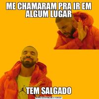 ME CHAMARAM PRA IR EM ALGUM LUGARTEM SALGADO