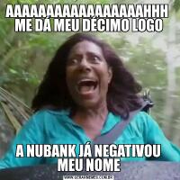 AAAAAAAAAAAAAAAAAHHH  ME DÁ MEU DÉCIMO LOGOA NUBANK JÁ NEGATIVOU MEU NOME