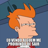EU VENDO ALGUEM ME PROIBINDO DE SAIR
