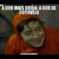 A DOR MAIS DOÍDA: A DOR DE COTOVELO