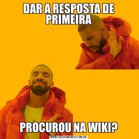 DAR A RESPOSTA DE PRIMEIRAPROCUROU NA WIKI?