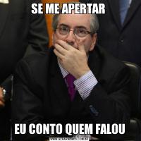 SE ME APERTAR EU CONTO QUEM FALOU
