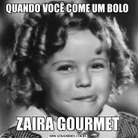 QUANDO VOCÊ COME UM BOLO ZAIRA GOURMET