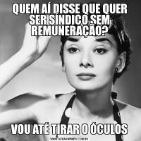 QUEM AÍ DISSE QUE QUER SER SÍNDICO SEM REMUNERAÇÃO?VOU ATÉ TIRAR O ÓCULOS