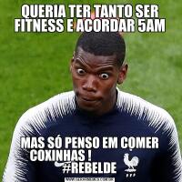 QUERIA TER TANTO SER FITNESS E ACORDAR 5AMMAS SÓ PENSO EM COMER COXINHAS !                         #REBELDE