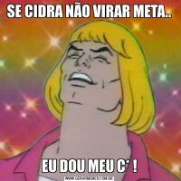 SE CIDRA NÃO VIRAR META..EU DOU MEU C* !