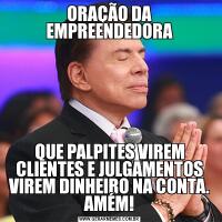 ORAÇÃO DA EMPREENDEDORAQUE PALPITES VIREM CLIENTES E JULGAMENTOS VIREM DINHEIRO NA CONTA. AMÉM!