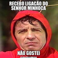 RECEBO LIGAÇÃO DO SENHOR MINHOCANÃO GOSTEI