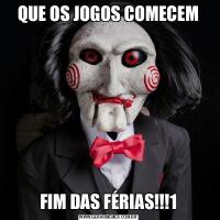 QUE OS JOGOS COMECEMFIM DAS FÉRIAS!!!1