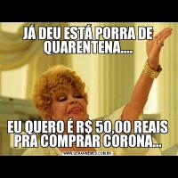 JÁ DEU ESTÁ PORRA DE QUARENTENA....EU QUERO É R$ 50,00 REAIS PRA COMPRAR CORONA...