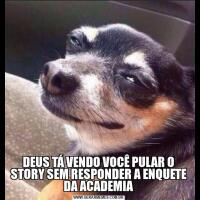  DEUS TÁ VENDO VOCÊ PULAR O STORY SEM RESPONDER A ENQUETE DA ACADEMIA